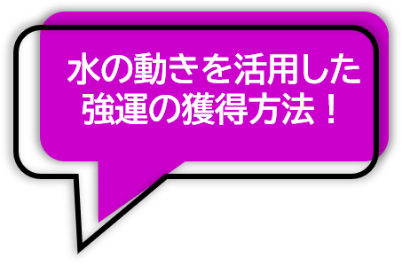 水の動きを活用した強運の獲得方法!